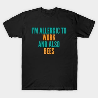 I'm Allergic To Work and Also Bees T-Shirt